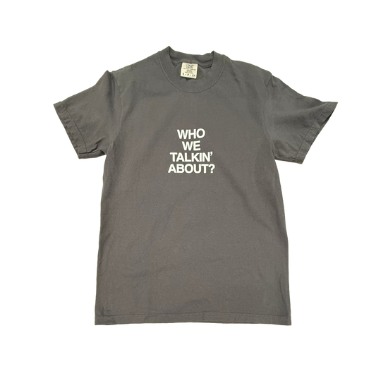Who We Talkin' About? Tee